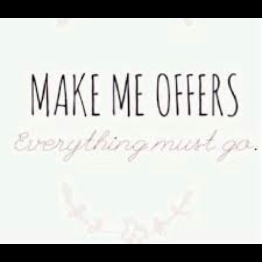 Make me a OFFER everything must GO ASAP;